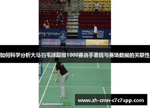 如何科学分析大马羽毛球超级1000赛选手表现与赛场数据的关联性